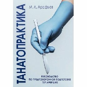 Арефьев М. Л. "Танатопрактика. Руководство по предпохоронной подготовке тел умерших"