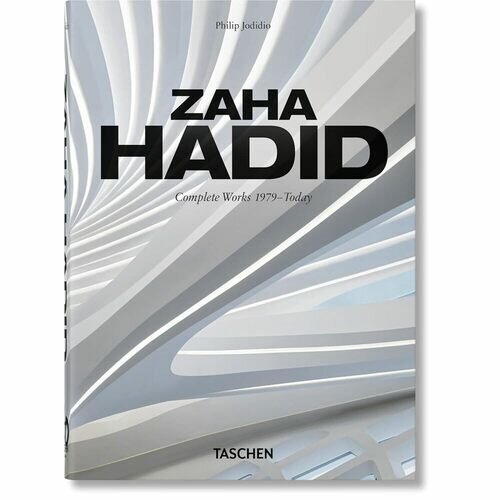 Philip Jodidio. Zaha Hadid. Complete Works 1979-Today. 40th Ed