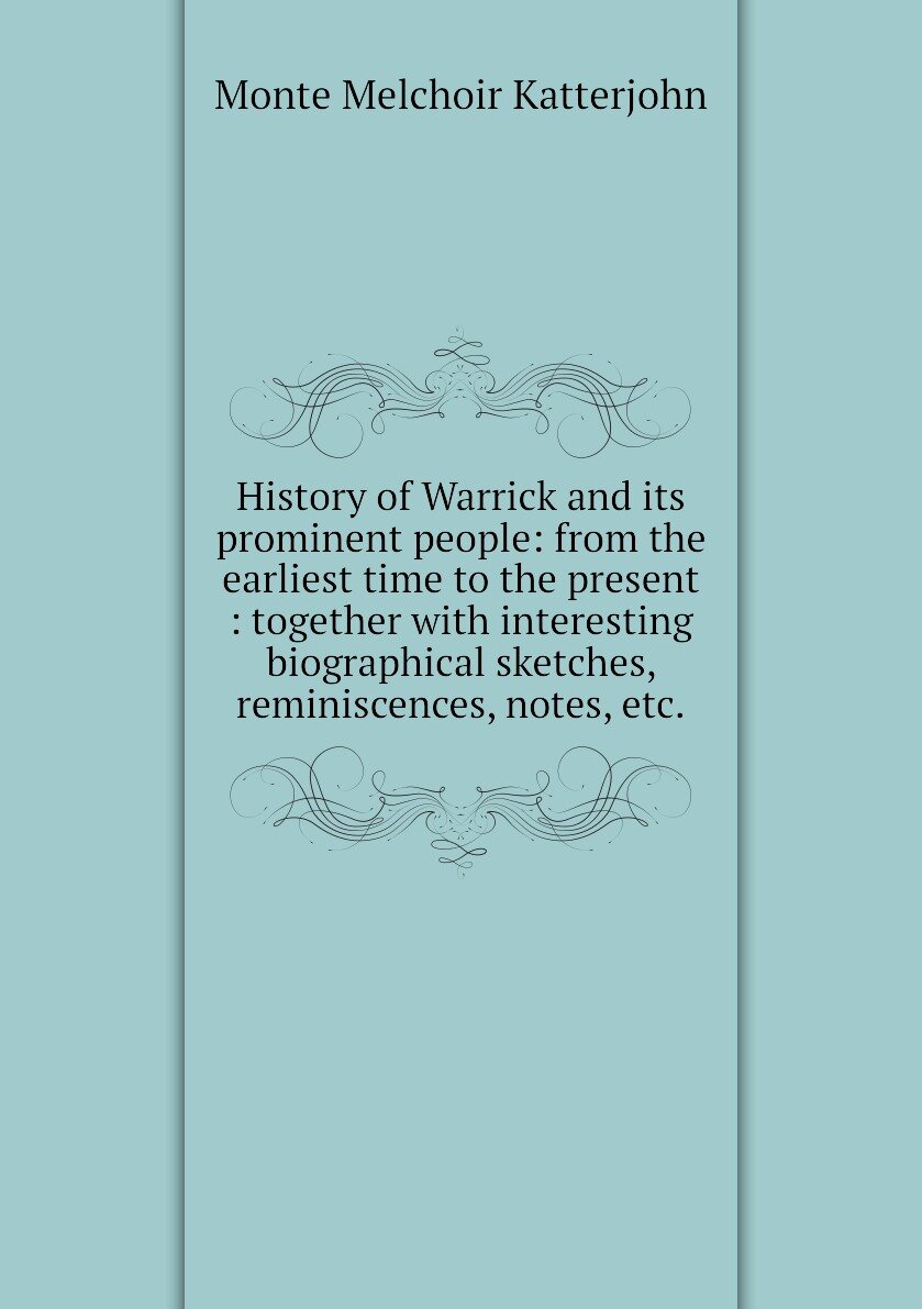 History of Warrick and its prominent people: from the earliest time to the present : together with interesting biographical sketches, reminiscences, notes, etc.