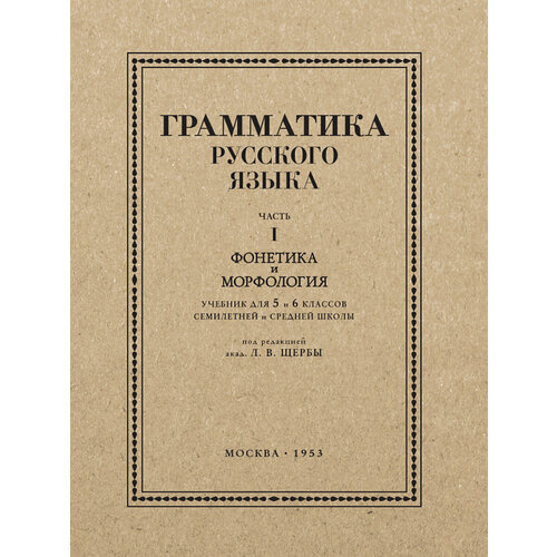 Грамматика русского языка. Часть I. Фонетика и морфология. Для 5-6 классов.1953 год. Под ред. ак. Щербы Л. В.