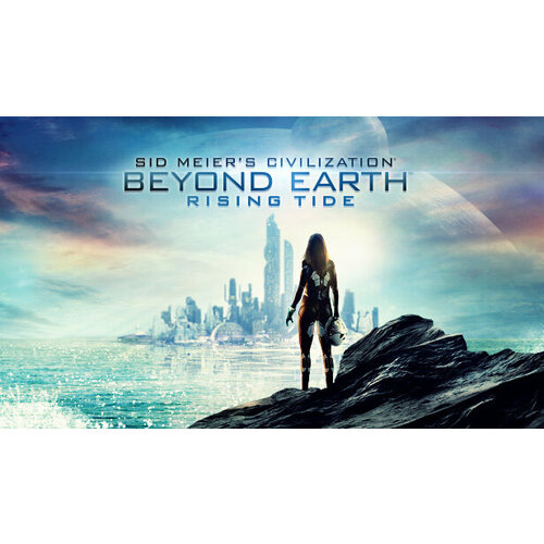 Дополнение Sid Meier's Civilization®: Beyond Eart™ — Rising Tide для PC (STEAM) (электронная версия)