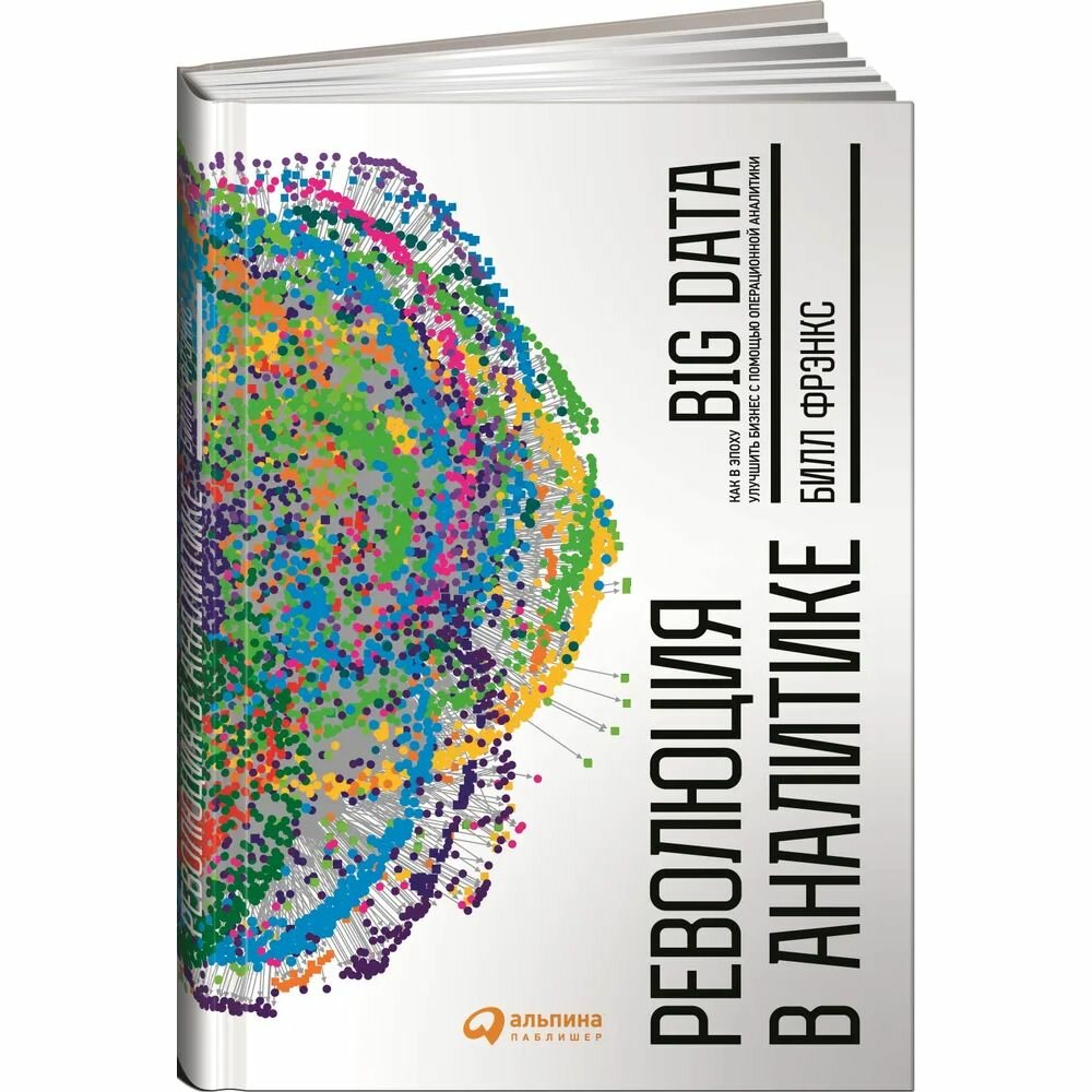 Книга Альпина Паблишер Революция в аналитике. Как в эпоху Big Data улучшить бизнес с помощью операционной аналитики. 2022 год, Б. Фрэнкс