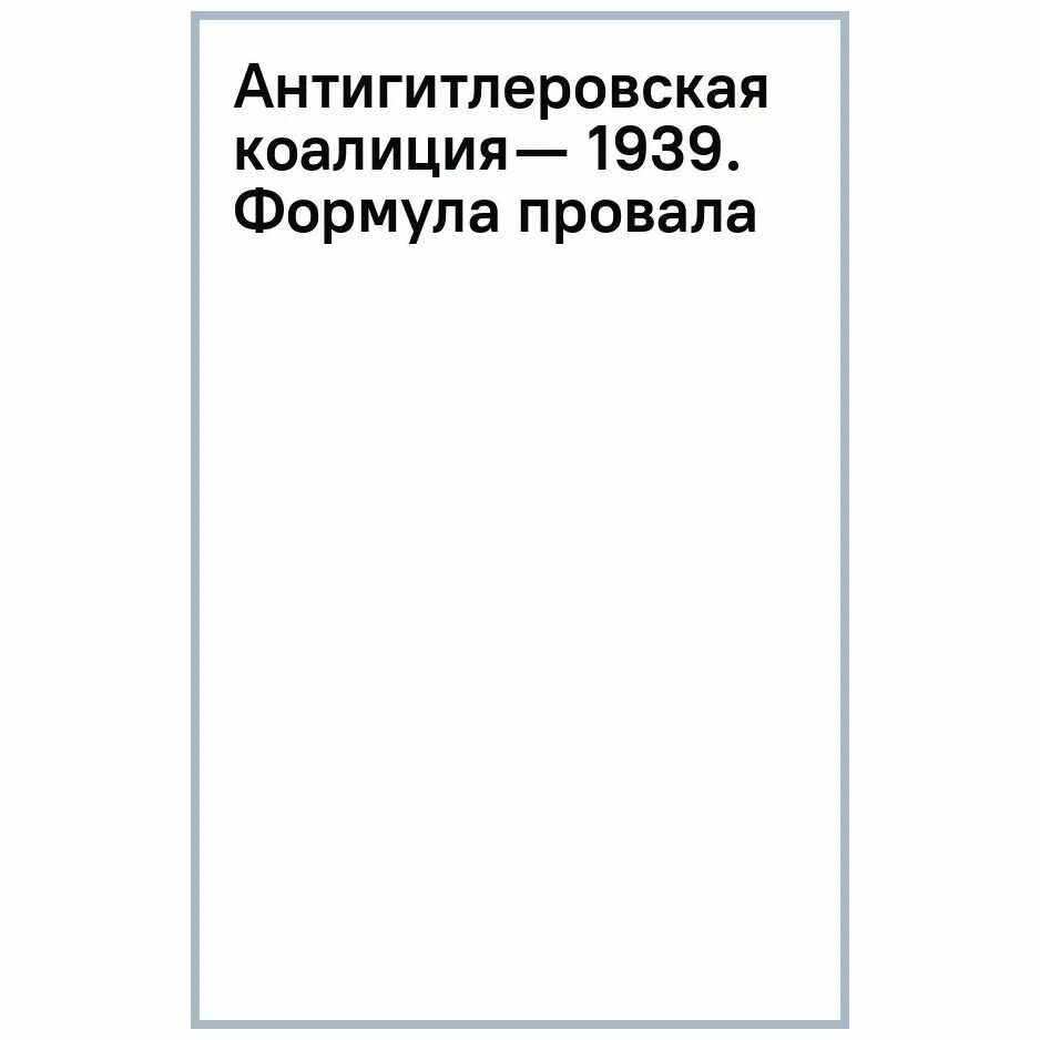 Антигитлеровская коалиция — 1939. Формула провала - фото №6