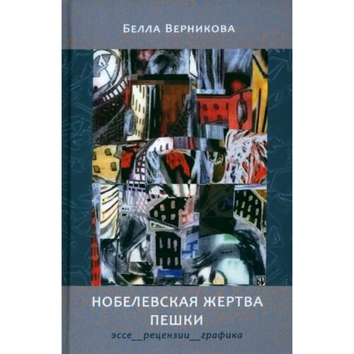 Белла Верникова - Нобелевская жертва пешки. Эссе, рецензии, графика