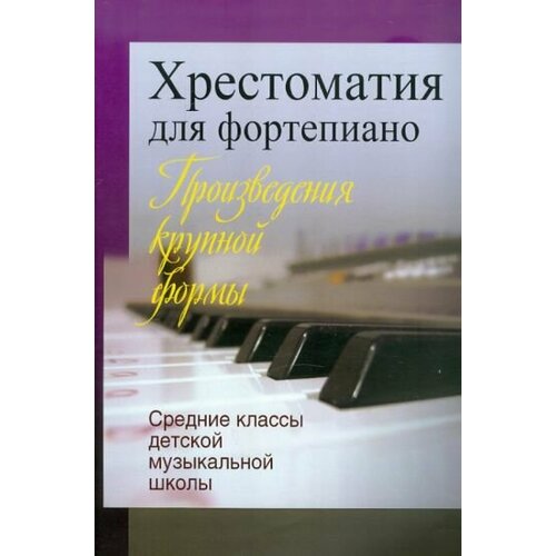 Хрестоматия для фортепиано. Средние классы детской музыкальной школы. Произведения крупной формы