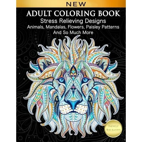 Adult Coloring Book: Stress Relieving Designs Animals, Mandalas, Flowers, Paisley Patterns and So Much More: Coloring Book for Adults creative animal colouring book for children adult relieve stress secret garden kill time graffiti painting drawing coloring book