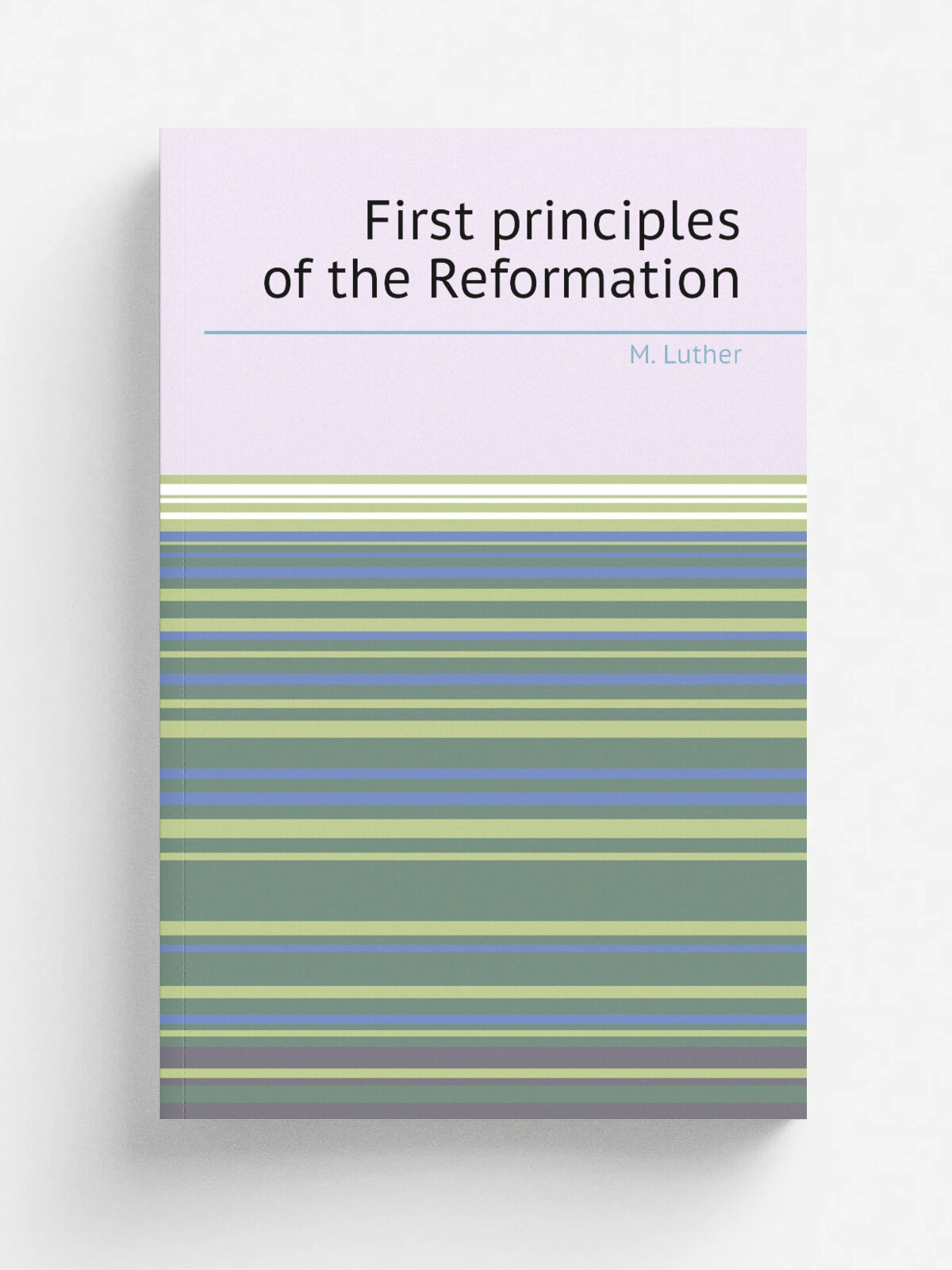 First principles of the Reformation | M. Luther | 1885 | Philadelphia : Lutheran Publication Society | Репринт