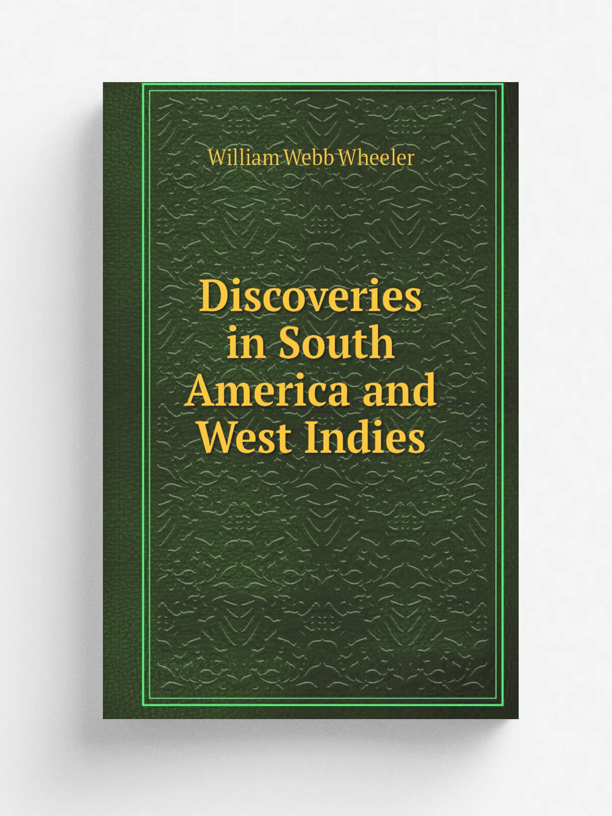 Discoveries in South America and West Indies | William Webb Wheeler | 1911 | . St. Joseph, Mo, Press of Combe printing co. | Репринт