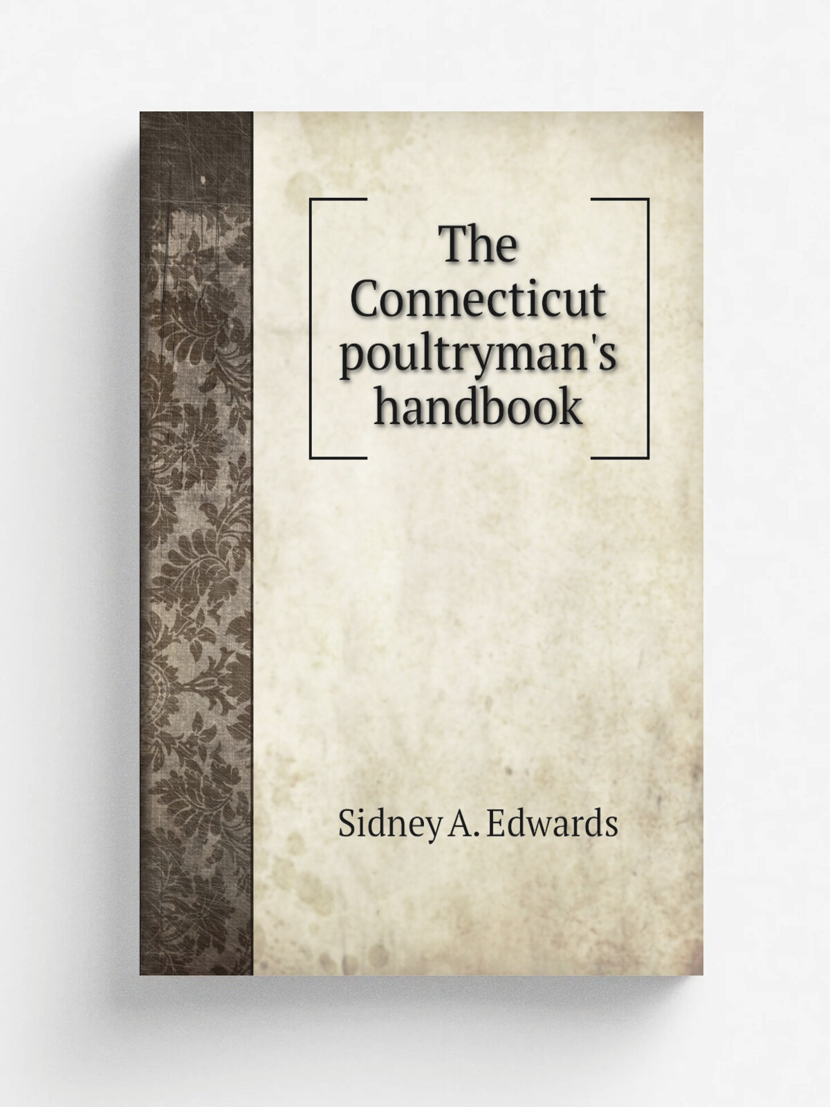 The Connecticut poultryman's handbook | Sidney A. Edwards | 1931 | . Hartford, CT. : State of Connecticut, Dept. of Agriculture, Bureau of Markets | …