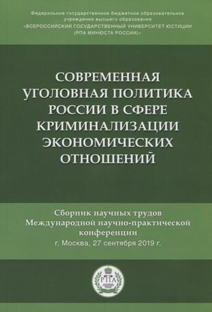 Современная уголовная политика России в сфере криминализации экономических отношений. Сборник научных трудов Международной научно-практической конференции