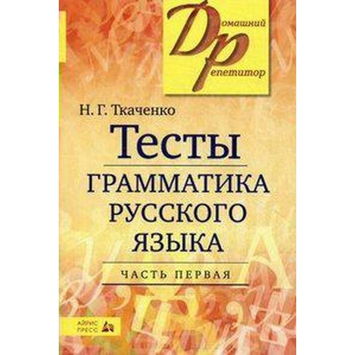 Тесты Айрис-пресс по грамматике русского языка. Часть 1. 2020 год, Н. Г. Ткаченко