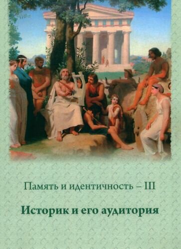 Память и идентичность - III. Историк и его аудитория. Сборник научных статей - фото №1