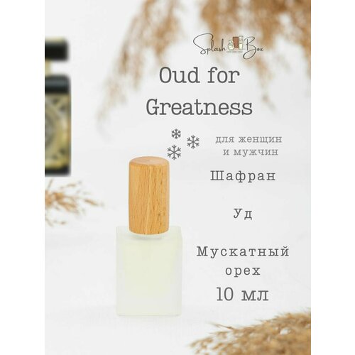 Oud for greatness духи стойкие