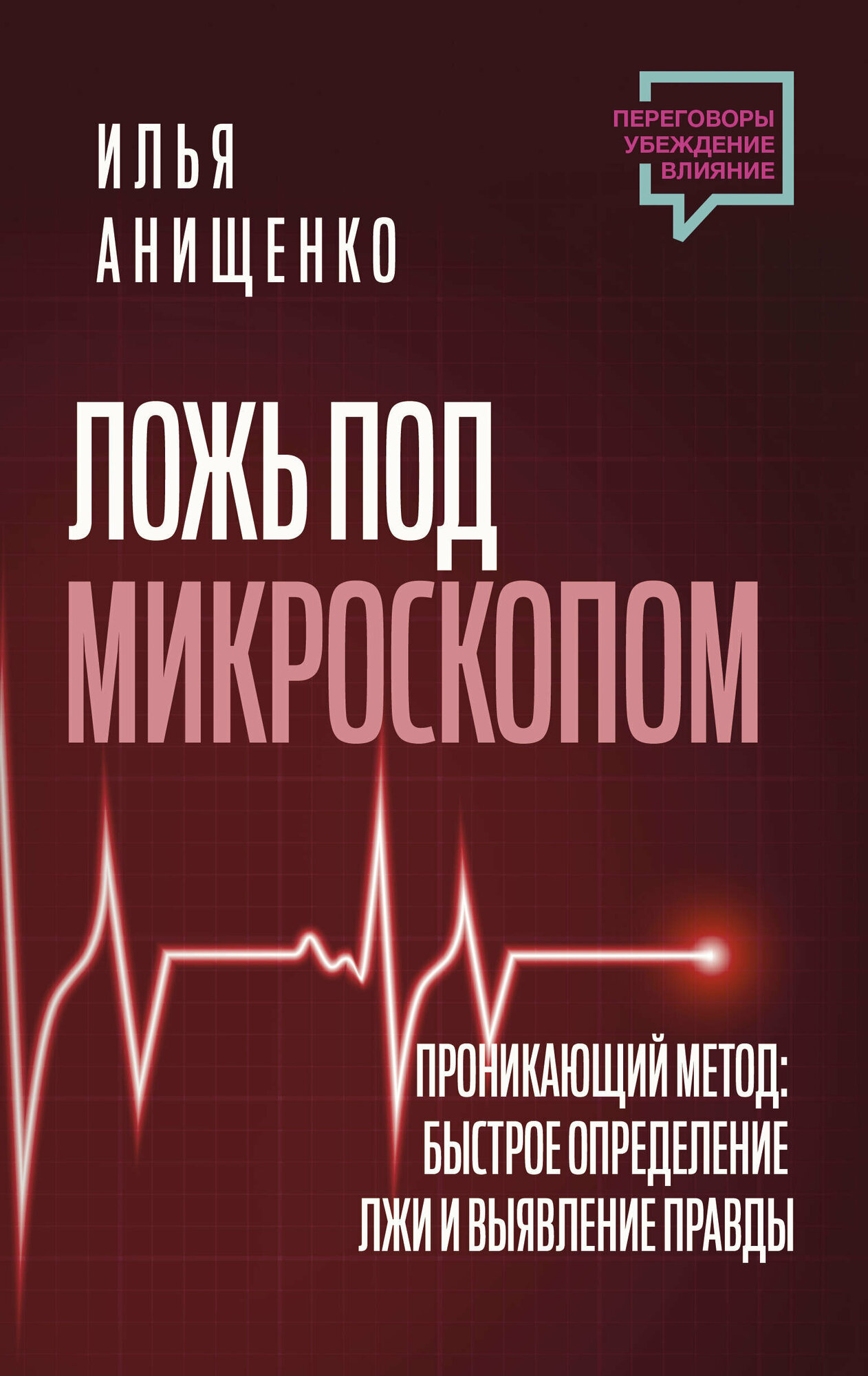 Ложь под микроскопом. Проникающий метод: быстрое определение лжи и выявление правды Анищенко Илья