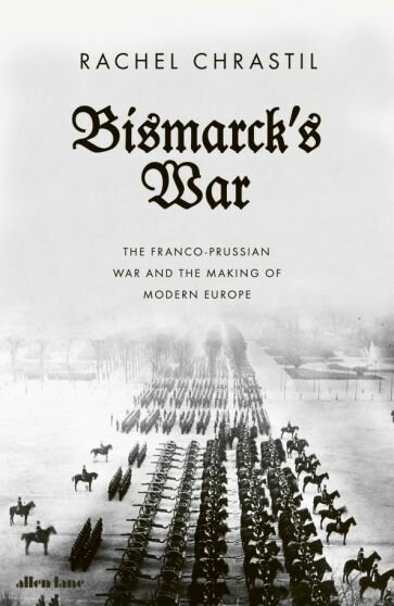 Bismarck's War. The Franco-Prussian War and the Making of Modern Europe - фото №1