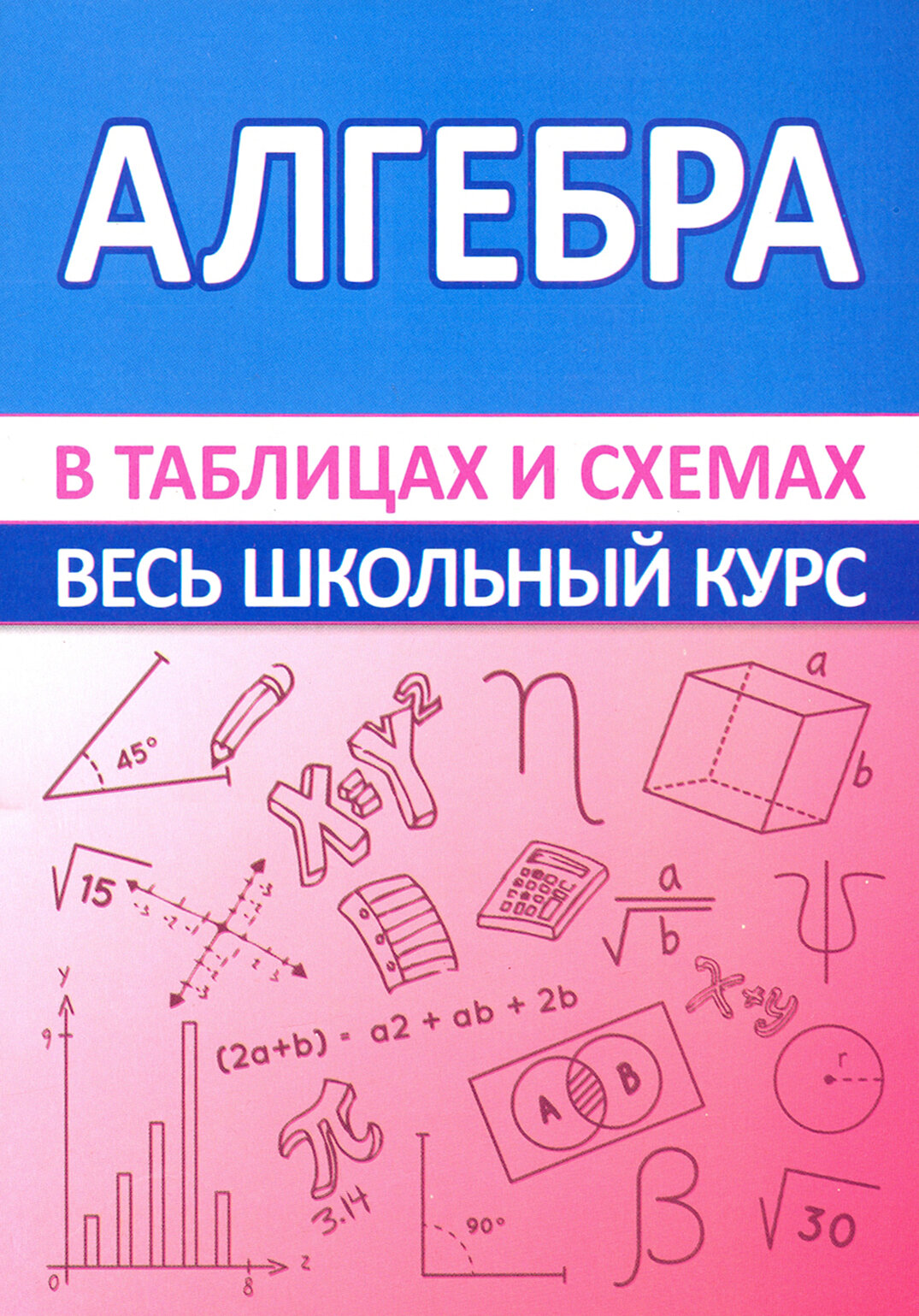 Алгебра. Весь школьный курс в таблицах и схемах