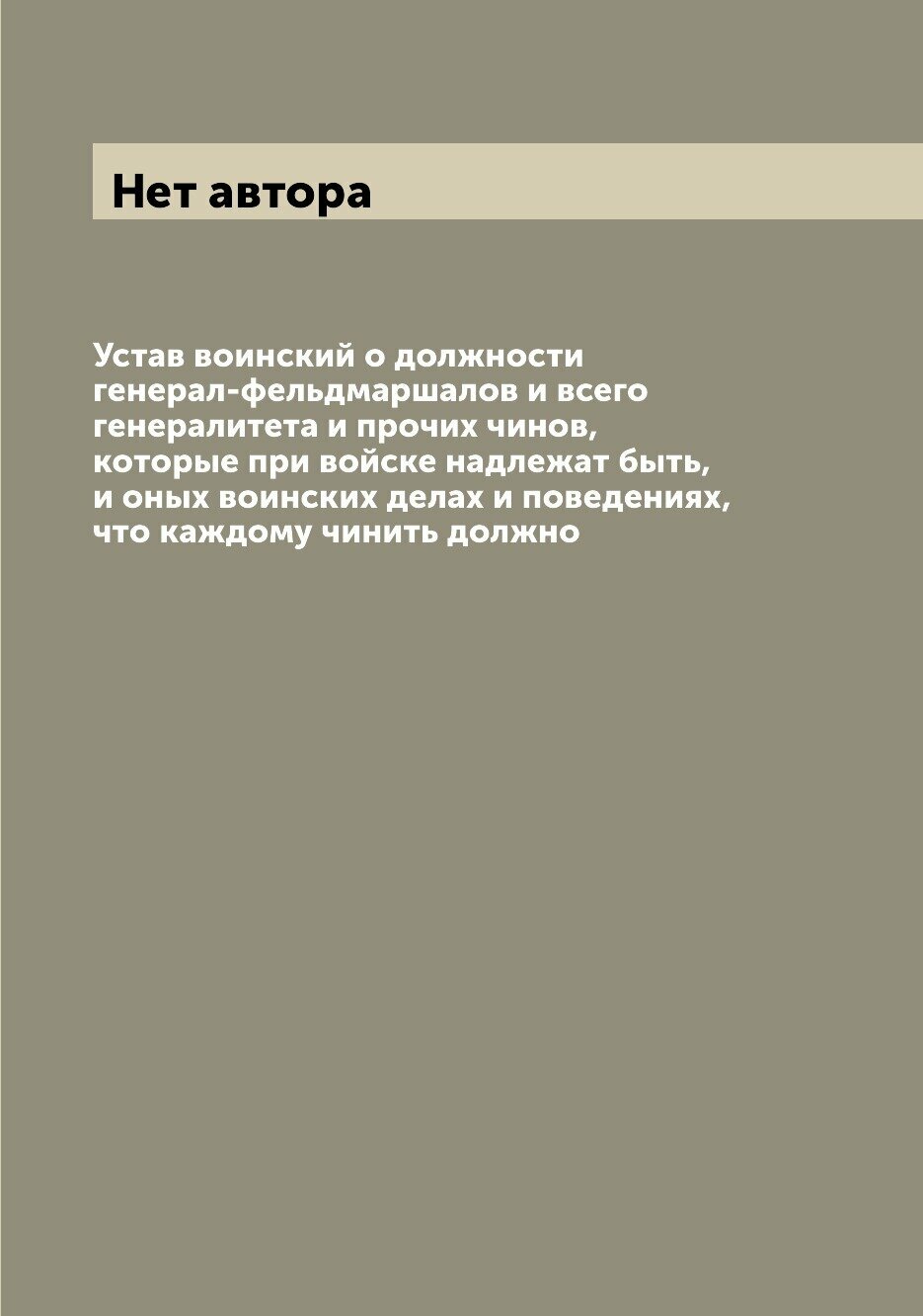 Устав воинский о должности генерал-фельдмаршалов и всего генералитета и прочих чинов, которые при войске надлежат быть, и оных воинских делах и повед…