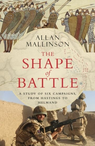 The Shape of Battle. Six Campaigns from Hastings to Helmand - фото №1