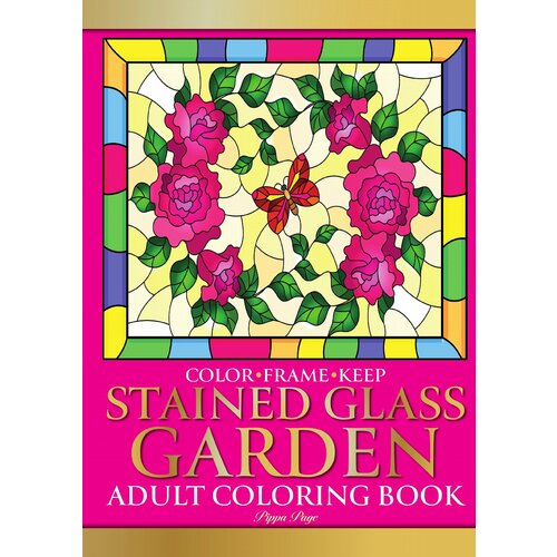 Color Frame Keep. Adult Coloring Book STAINED GLASS GARDEN. Relaxation And Stress Relieving Flowers, Butterflies, Birds, Gardens And Inspirational De…