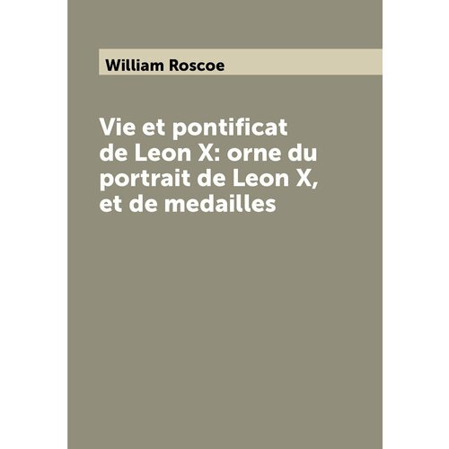 Vie et pontificat de Leon X: orne du portrait de Leon X, et de medailles
