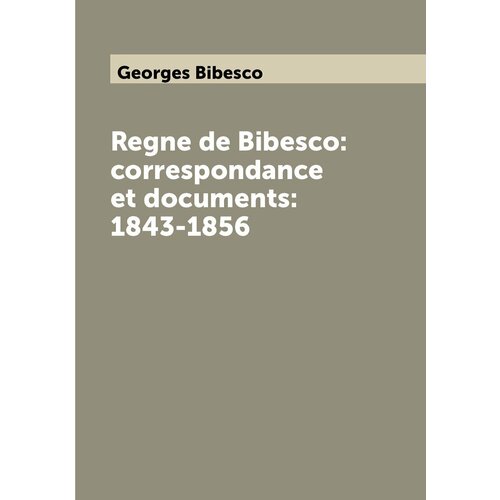 Regne de Bibesco: correspondance et documents: 1843-1856
