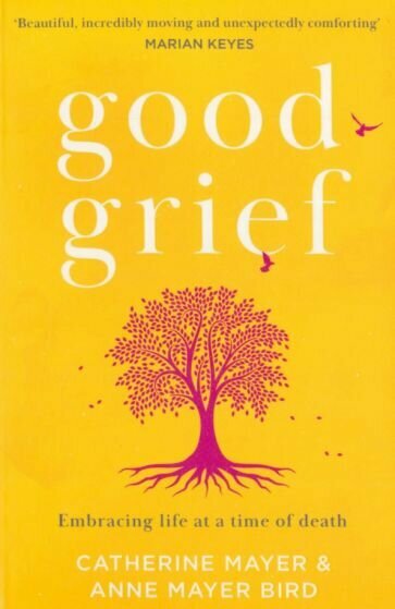 Good Grief. Embracing life at a time of death - фото №1