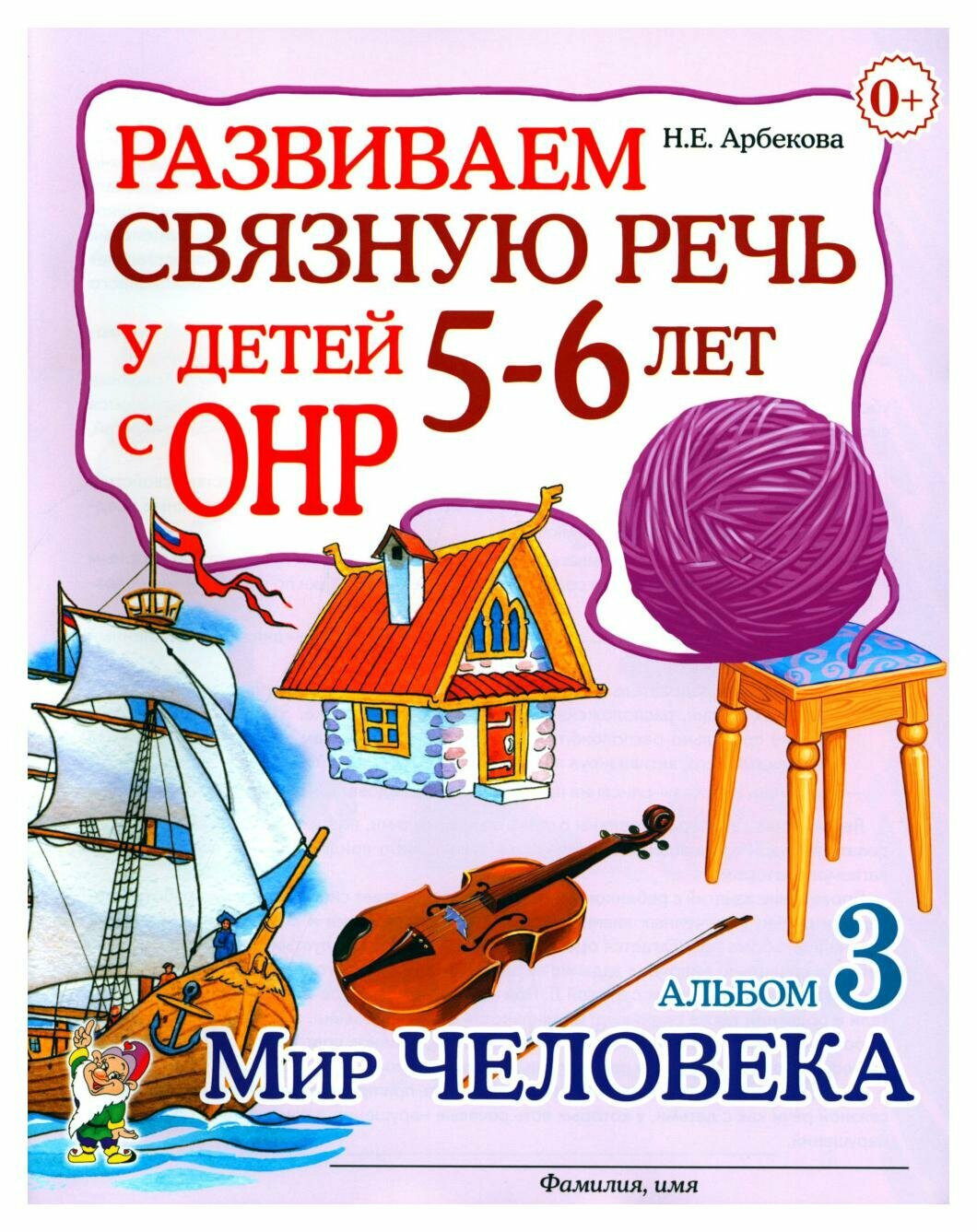 Развиваем связную речь у детей 5-6 лет с ОНР Альбом 3 Мир человека Пособие Арбекова НЕ 0+