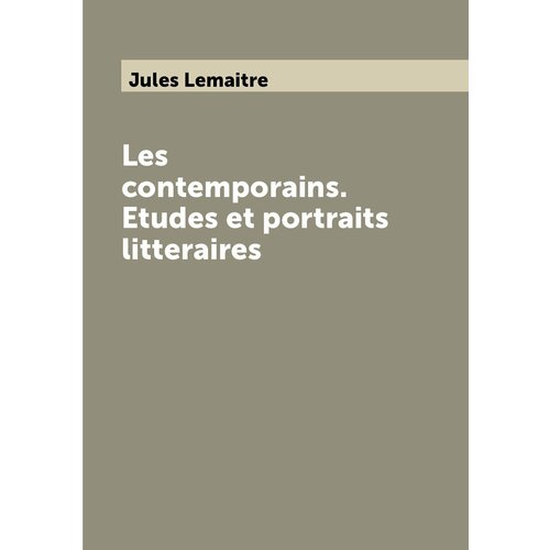 Les contemporains. Etudes et portraits litteraires