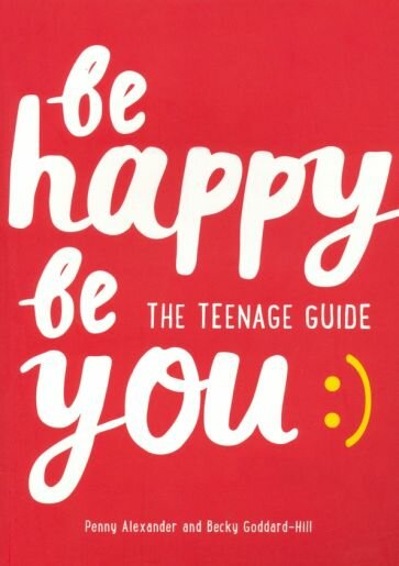 Be Happy Be You. The teenage guide to boost happiness and resilience - фото №1