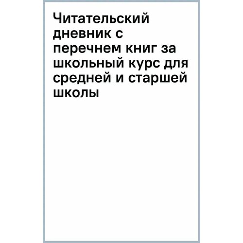 Читательский дневник. С перечнем книг за школьный курс для средней и старшей школы летний читательский дневник с перечнем книг за школьный курс