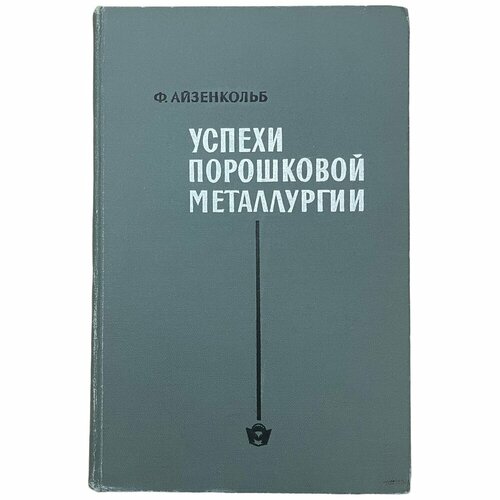 Айзенкольб Ф. Успехи порошковой металлургии 1969 г. Изд. Металлургия