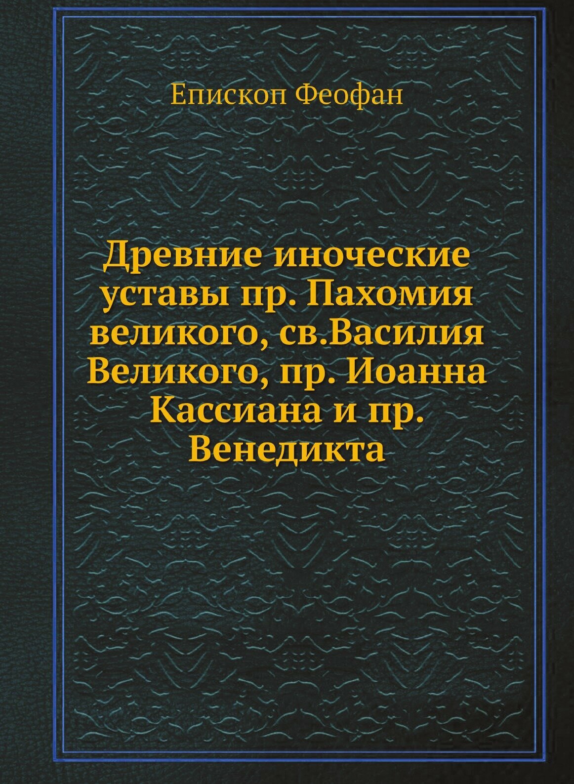 Древние иноческие уставы пр. Пахомия великого, св. Василия Великого, пр. Иоанна Кассиана и пр. Венедикта