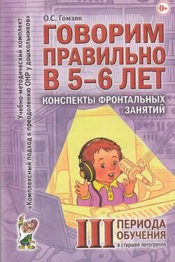 Говорим правильно в 5-6 лет Конспекты фронтальных занятий в ст. логогруппе III период обучения (Гомзяк О. С.)