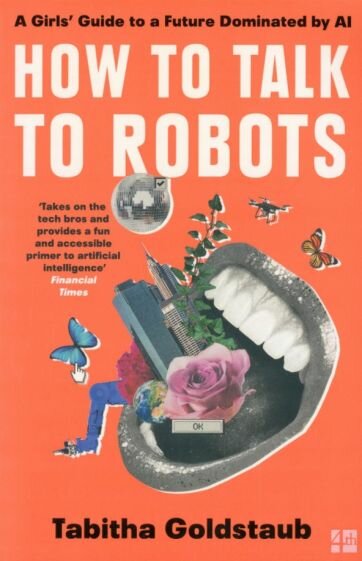 How to Talk to Robots. A Girls' Guide to a Future Dominated by AI - фото №1