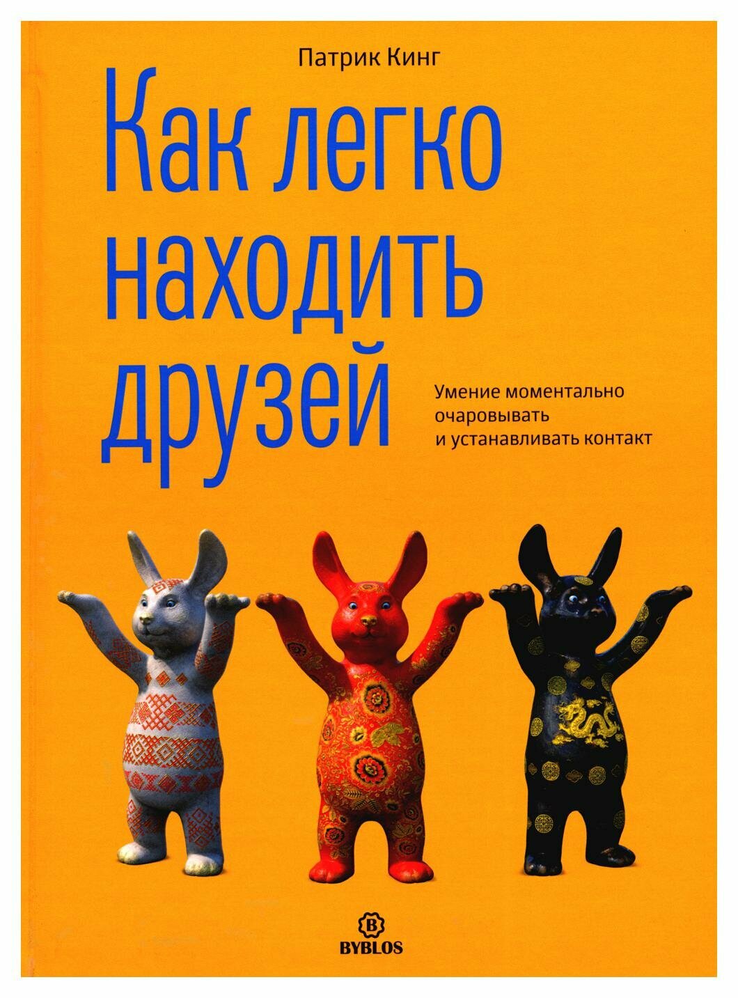 Как легко находить друзей. Умение моментально очаровывать и устанавливать контакт. Кинг П. Библос