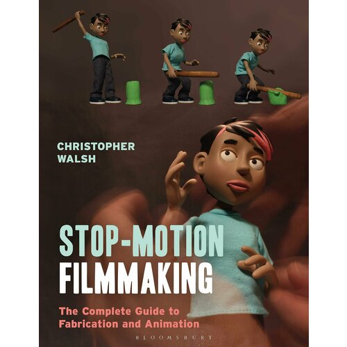Книга "Stop-Motion Filmmaking: The Complete Guide to Fabrication and Animation (Required Reading Range)"