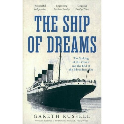 Gareth Russell - The Ship of Dreams. The Sinking of the "Titanic" and the End of the Edwardian Era