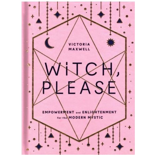 Victoria Maxwell - Witch, Please. Empowerment and Enlightenment for the Modern Mystic