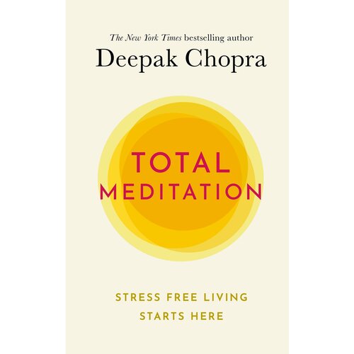 Total Meditation. Stress Free Living Starts Here | Chopra Deepak