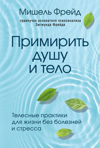 Фрейд Мишель Примирить душу и тело. Телесные практики для жизни без болезней и стресса (тв.)