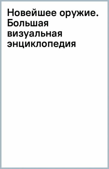 Новейшее оружие. Большая визуальная энциклопедия - фото №2