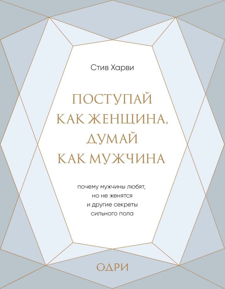 Поступай как женщина, думай как мужчина. Почему мужчины любят, но не женятся, и другие секреты сильн