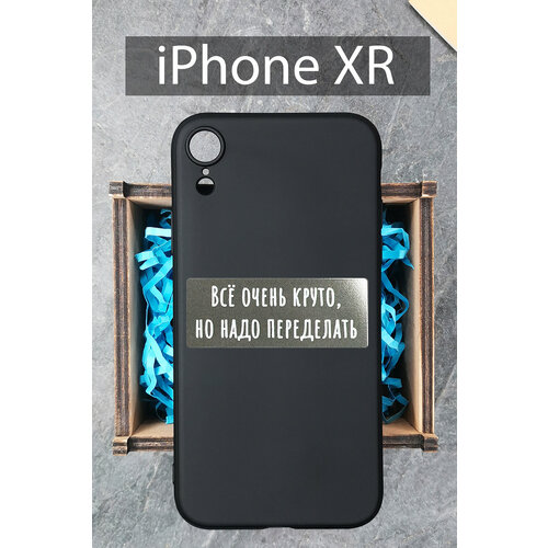 Силиконовый чехол Всё очень круто, но надо переделать для iPhone XR черный / Айфон XR силиконовый чехол всё очень круто но надо переделать для iphone 11 pro прозрачный айфон 11 про