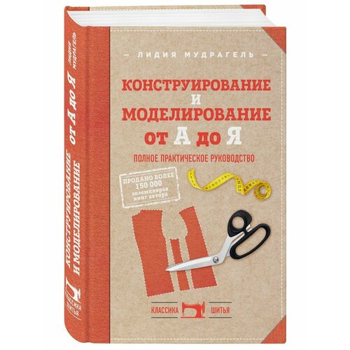 Конструирование и моделирование от А до Я. я и моя швейная машинка практическое руководство для начинающих кейт хакселл