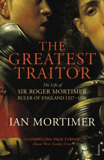 The Greatest Traitor. The Life of Sir Roger Mortimer, 1st Earl of March - фото №1