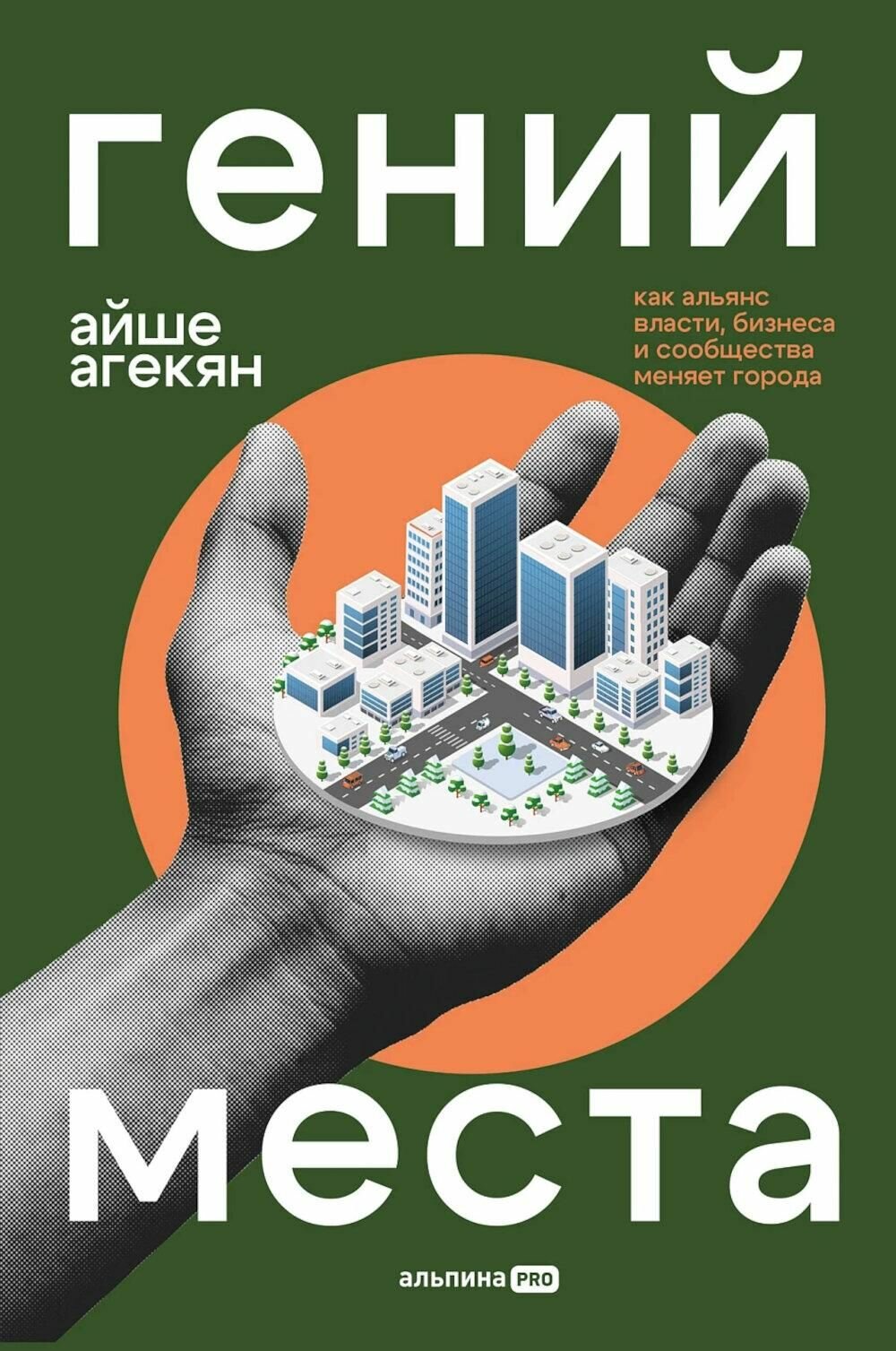 Книга Альпина PRO Гений места. Как альянс власти, бизнеса и сообщества меняет города. 2025 год, А. Агекян