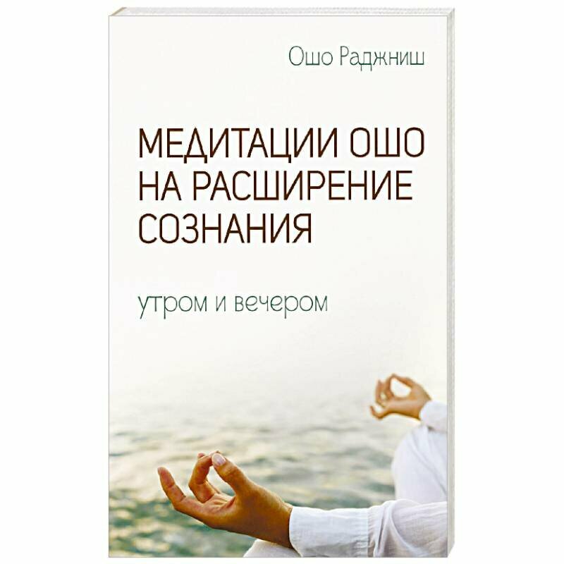 Медитации Ошо на расширение сознания. Утром и вечером. Ошо Раджниш