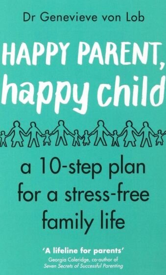 Happy Parent, Happy Child. 10 Steps to Stress-free Family Life - фото №1