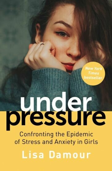 Under Pressure. Confronting the Epidemic of Stress and Anxiety in Girls - фото №1