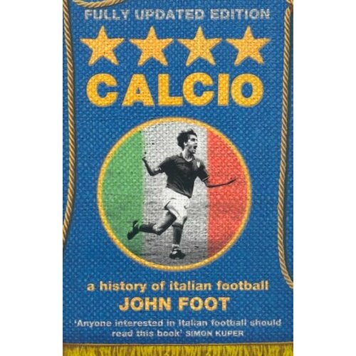 John Foot - Calcio. A History of Italian Football